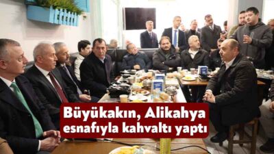 Kocaeli Büyükşehir Belediye Başkanı Doç.Dr.Tahir Büyükakın, Alikahya’da esnafla kahvaltı yaparak