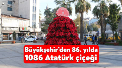 Büyükşehir, şehrin 4 ayrı merkezinde 1086 Atatürk çiçeğinin yer aldığı