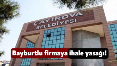 Çayırova Belediyesi, Erdal Coşkun isimli Bayburtlu şahıs firmasına ihale yasağı