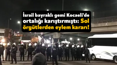 Kocaeli Dilovası Limanı’na İsrail gemilerinin gelmesi üzerine sol örgütler bugün