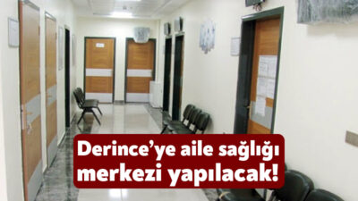 Kocaeli İl Sağlık Müdürlüğü Derince’ye aile sağlığı merkezi yaptırmak için