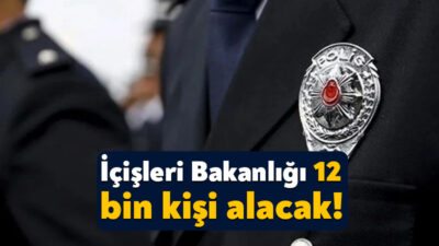 İçişleri Bakanlığı 12 bin personel alımı yapacak. Emniyete yapılacak olan