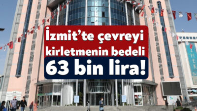 İzmit Belediyesi ilçe sınırları içerisinde çevreyi kirletenlere yönelik olarak 63