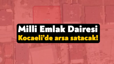 Milli Emlak Dairesi Başkanlığı İzmit’te arsa satmak için 28 Kasım’da