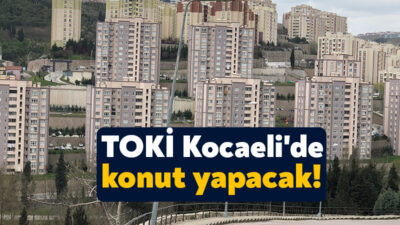 TOKİ Türkiye genelinde konut inşa edecek. Kocaeli’ye de yapılması beklenen