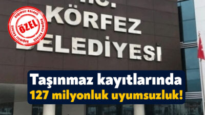Sayıştay denetçileri Körfez Belediyesi’nin taşınmaz hesaplarında 127 milyon 546 bin