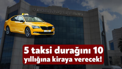 Kocaeli Büyükşehir Belediyesi 5 taksi durağını 10 yıllığına kiralamak için