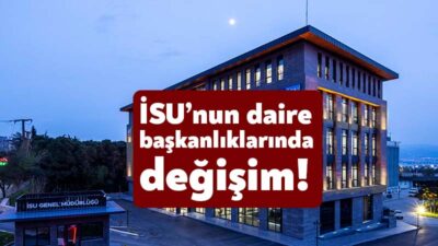 İSU’nun üst kademesinde görev değişikliği yaşandı. İSU’nun 8 daire başkanlığındaki