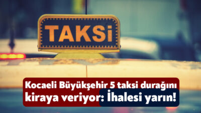 Kocaeli Büyükşehir Belediyesi 5 taksi durağını 10 yıllığına kiralamak için