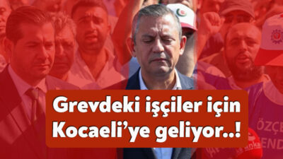 CHP Genel Başkanı Özgür Özel yarın Gebze’de grevde olan Grid
