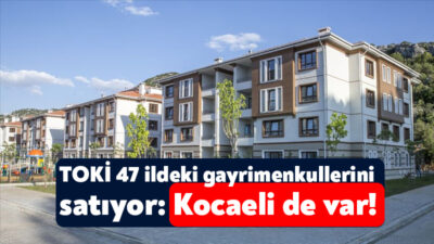 Toplu Konut İdaresi (TOKİ) Kocaeli’nin de aralarında yer aldığı 47