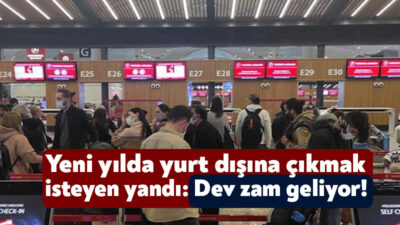 Yurt dışına çıkış harçları 1 Ocak’tan itibaren zamlanacak. Yüzde 43,93