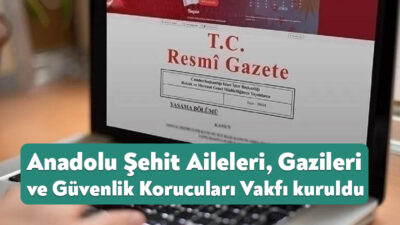 Anadolu Vakfı Şehit Aileleri, Gazileri ve Güvenlik Korucuları Vakfı kuruldu.