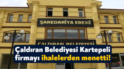 Van'ın Çaldıran Belediyesi Kartepeli şahıs firması Faruk Kaçmaz’ı tüm ihalelerden