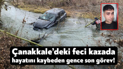 Çanakkale'de otomobilin çaya uçması neticesinde yaralanan ve suda kaybolarak hayatını
