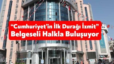 İzmit Belediyesi tarafından hazırlanan “Cumhuriyet’in İlk Durağı İzmit” belgeseli, Cumhuriyet