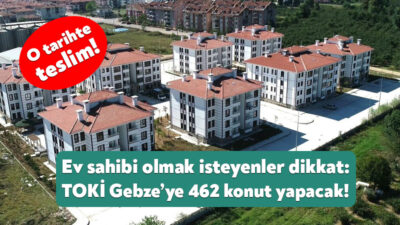 TOKİ’nin Gebze’de yapmak için 21 Ekim’de ihaleye çıktığı 462 konutun
