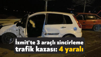 Kocaeli'nin İzmit ilçesinde 3 otomobilin karıştığı zincirleme kazada 4 kişi