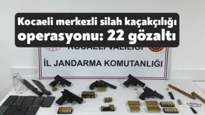 Kocaeli merkezli 3 ilde düzenlenen silah kaçakçılığı operasyonunda yakalanan 22