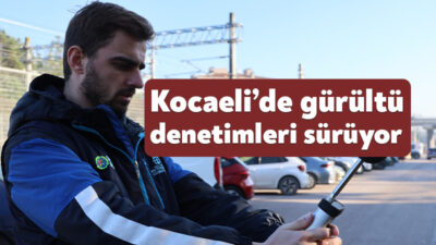 Kocaeli Büyükşehir Belediyesi ekipleri, gürültü kirliliği nedeniyle gelen şikâyet ve