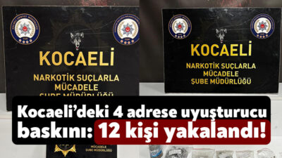 Kocaeli’de emniyet ekipleri tarafından 3 ilçedeki 4 adrese uyuşturucu operasyonu