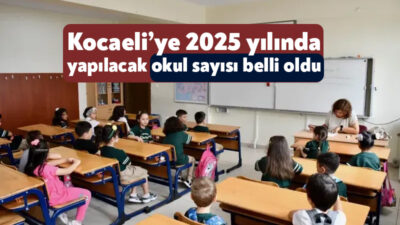 Milli Eğitim Bakanlığı’nın 2025 yılında Kocaeli’ye yapacağı okul sayısı belli