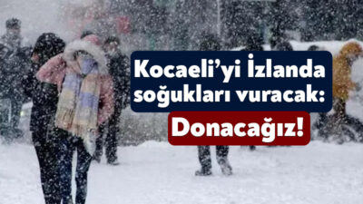 Kocaeli ve çevresini etkisi altına alacak olan İzlanda soğukları yarından