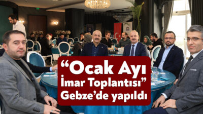 Kocaeli Büyükşehir Belediyesi öncülüğünde gerçekleştirilen imar toplantısı bu ay Gebze’de