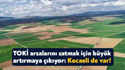 TOKİ Kocaeli’nin de aralarında yer aldığı 46 ilde 563 arsayı