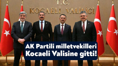AK Parti Kocaeli Milletvekilleri, Kocaeli Valisi İlhami Aktaş’ı makamında ziyaret