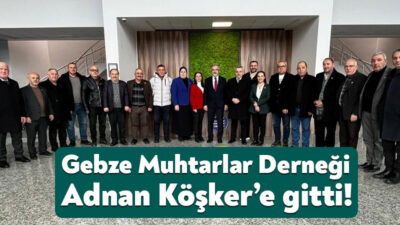 Gebze Muhtarlar Derneği, önceki dönem Gebze Belediye Başkanı Adnan Köşker’i