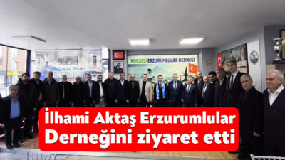 Kocaeli Valisi İlhami Aktaş, bugün Kocaeli Erzurumlular Derneğini ziyaret ederek