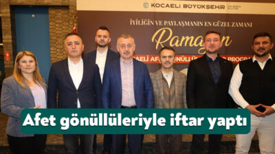 Kocaeli Büyükşehir Belediye Başkanı Doç.Dr.Tahir Büyükakın, Kocaeli Afet Gönüllüleri İftar