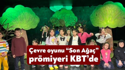 Çocuk Tiyatrosu olarak özenle hazırlanan “Son Ağaç” adlı oyun prömiyer