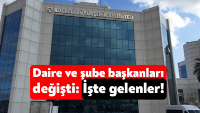 Kocaeli Büyükşehir Belediyesi’nin bazı daire ve şube başkanlıklarında değişim yaşandı.