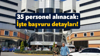 Kocaeli Üniversitesi Hastanesi bünyesinde görevlendirilmek üzere 35 personeli bünyesine katacak.