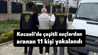 Kocaeli'de çeşitli suçlardan haklarında hapis cezası bulunan 11 kişi, polis