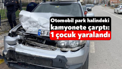 Kocaeli'nin Körfez ilçesinde park halindeki kamyonete çarpan otomobilde bulunan çocuk
