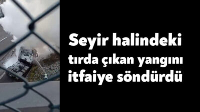Kocaeli TEM Otoyolu'nda seyir halinde olan tırda çıkan yangın, itfaiye