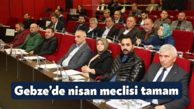 Gebze Belediyesi Nisan Ayı Olağan Meclis Toplantısı'nda encümen ve ihtisas