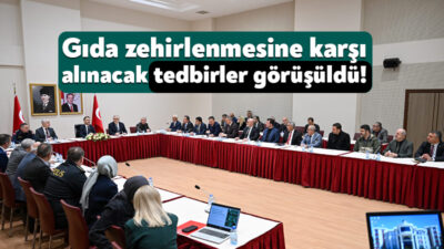 Gıda zehirlenmelerine karşı alınacak tedbirler konulu toplantı Vali İlhami Aktaş