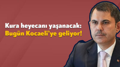 Çevre, Şehircilik ve İklim Değişikliği Bakanı Murat Kurum bugün Kocaeli’ye