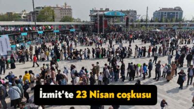 İzmit Milli İrade Meydanı'nda düzenlenen 23 Nisan etkinlikleri büyük ilgi