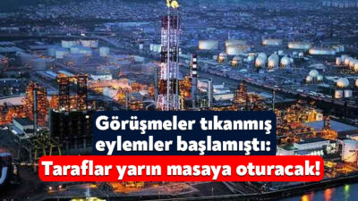 Tüpraş’ta ocak ayında başlayan toplu iş sözleşmesi görüşmelerinin tıkanması ve