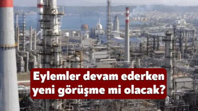 Tüpraş’ta ocak ayında başlayan ve bugüne kadar yapılan 12 görüşmede