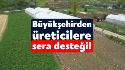 Kocaeli Büyükşehir Belediyesi, üreticilerin modern seralarda verimi ve kalitesi yüksek
