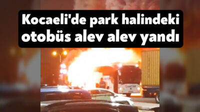 Kocaeli'nde dinlenme tesisinde mola veren yolcu otobüsü alev alev yandı.