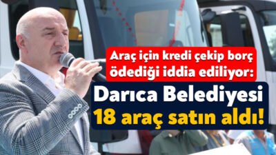 Nisan ayında Darıca Belediyesi’nin araç alımı için kredi çekip, o