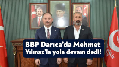 Büyük Birlik Partisi, Darıca İlçe Başkanlığı görevine Mehmet Yılmaz’ı getirerek,