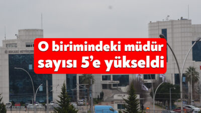 Kocaeli Büyükşehir Belediyesi’nin Bilgi İşlem Daire Başkanlığı’ndaki müdür sayısı 5’e